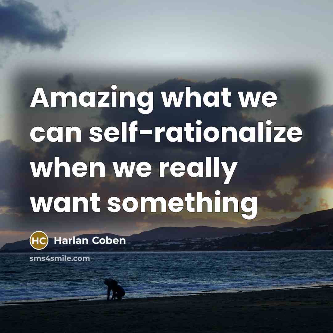 “Amazing what we can self-rationalize when we really want something…” quote by Harlan Coben