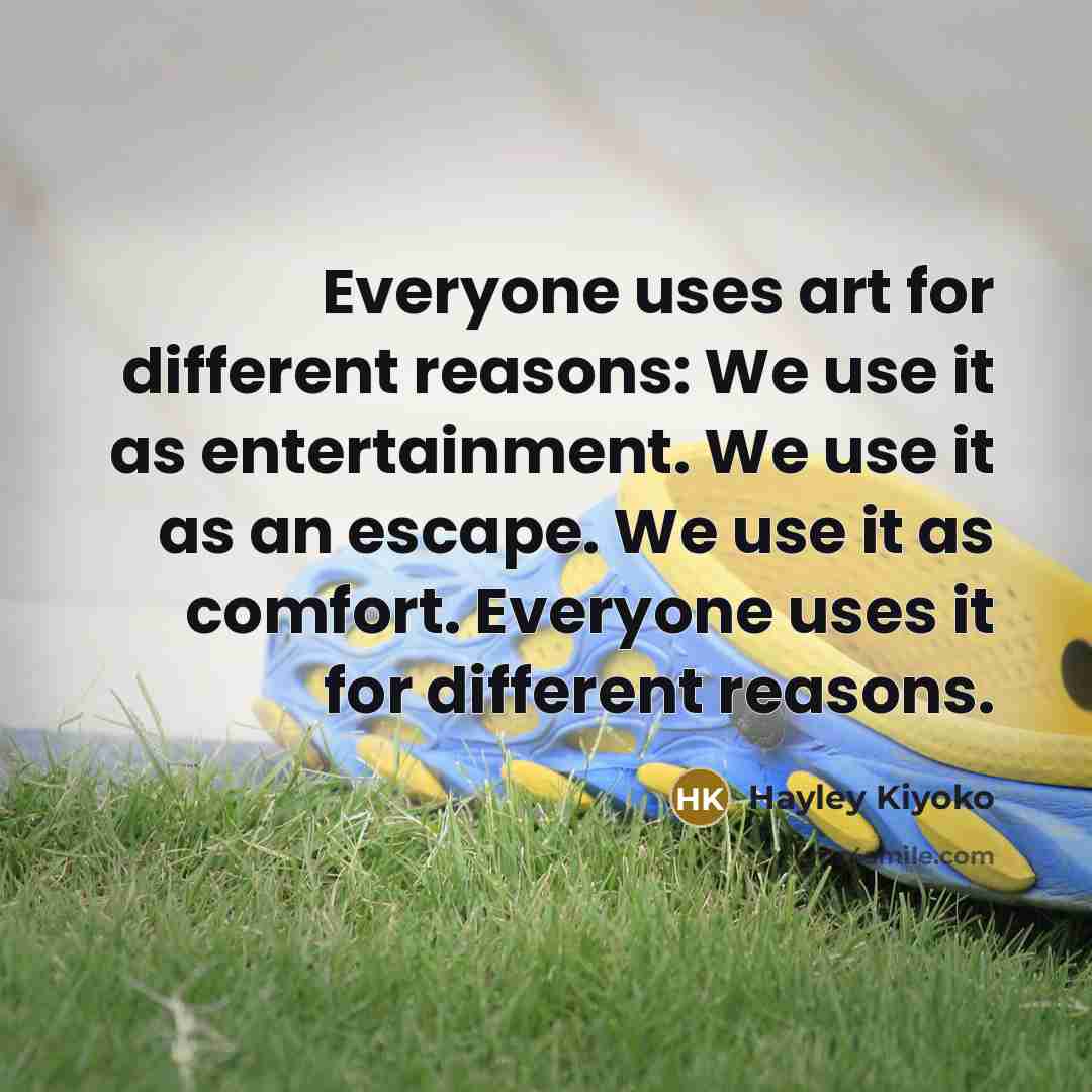 “Everyone uses art for different reasons: We use it as…” quote by Hayley Kiyoko