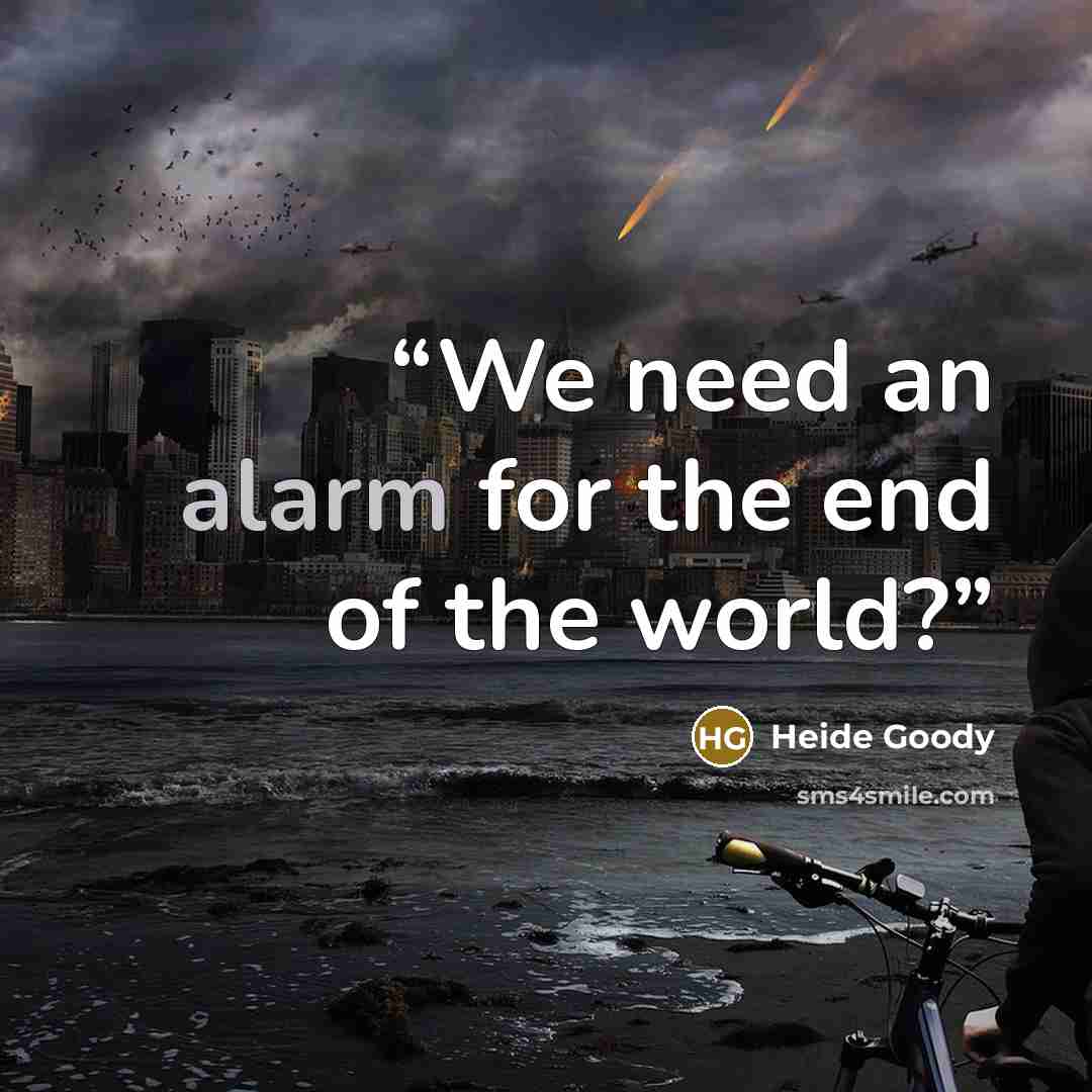 “We need an alarm for the end of the world?” quote by Heide Goody