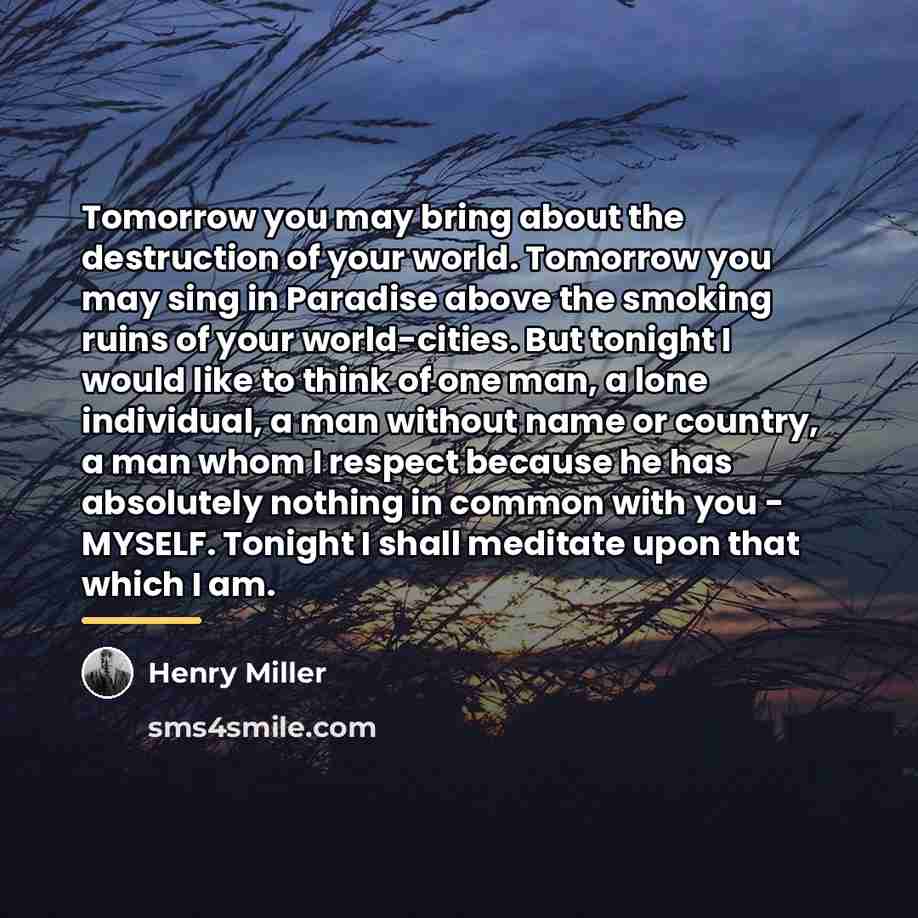 “Tomorrow you may bring about the destruction of your world.…” quote by Henry Miller