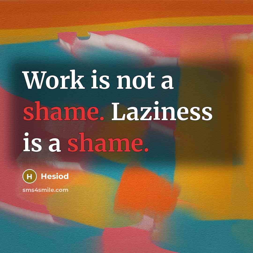 “Work is not a shame. Laziness is a shame.…” quote by Hesiod