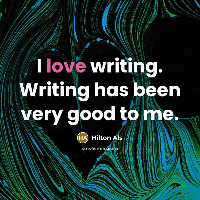 “I love writing. Writing has been very good to me.…” quote by Hilton Als