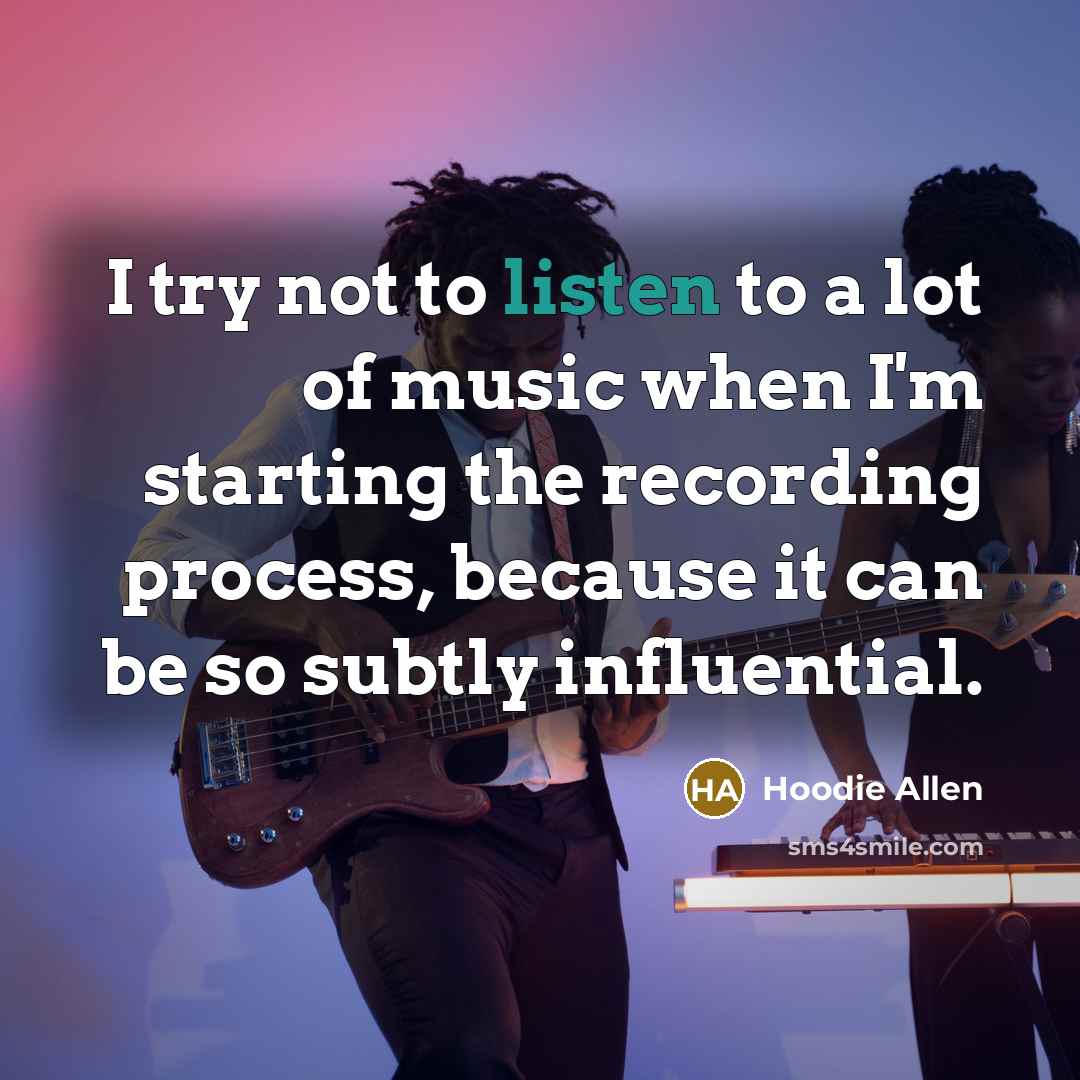 “I try not to listen to a lot of music…” quote by Hoodie Allen