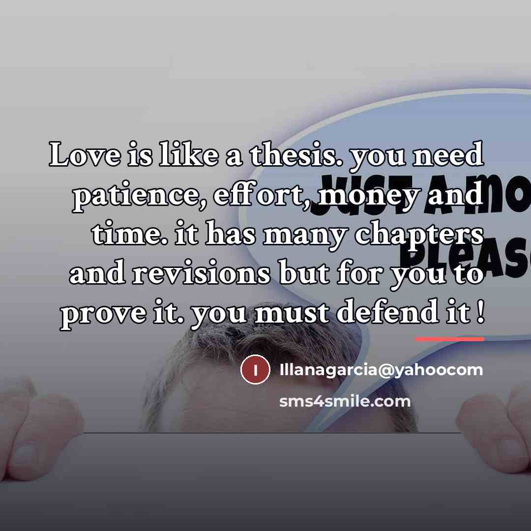 “Love is like a thesis. you need patience, effort, money…” quote by Illanagarcia@yahoocom