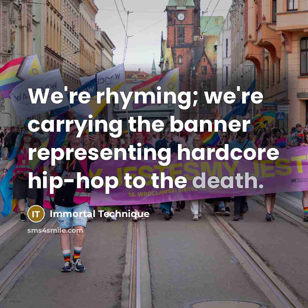 “We're rhyming; we're carrying the banner representing hardcore hip-hop to…” quote by Immortal Technique