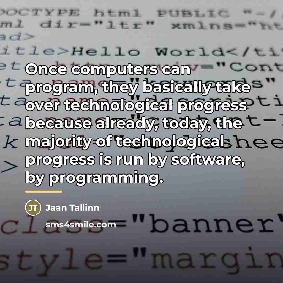 “Once computers can program, they basically take over technological progress…” quote by Jaan Tallinn