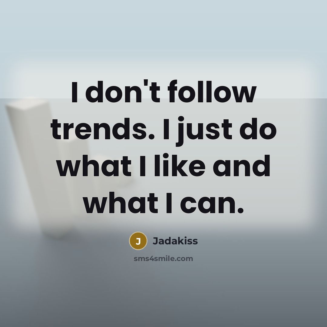 “I don't follow trends. I just do what I like…” quote by Jadakiss