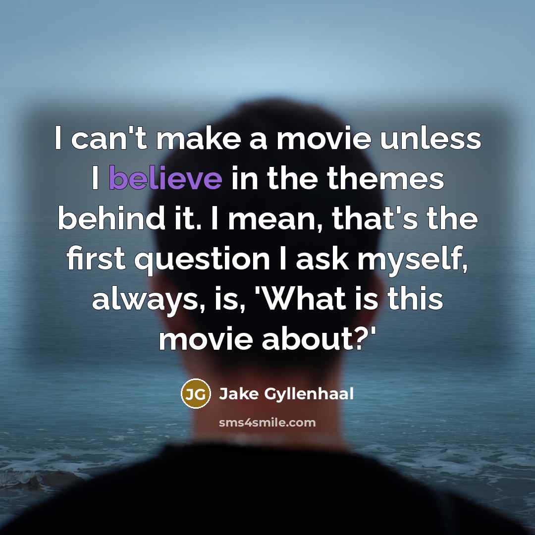 “I can't make a movie unless I believe in the…” quote by Jake Gyllenhaal