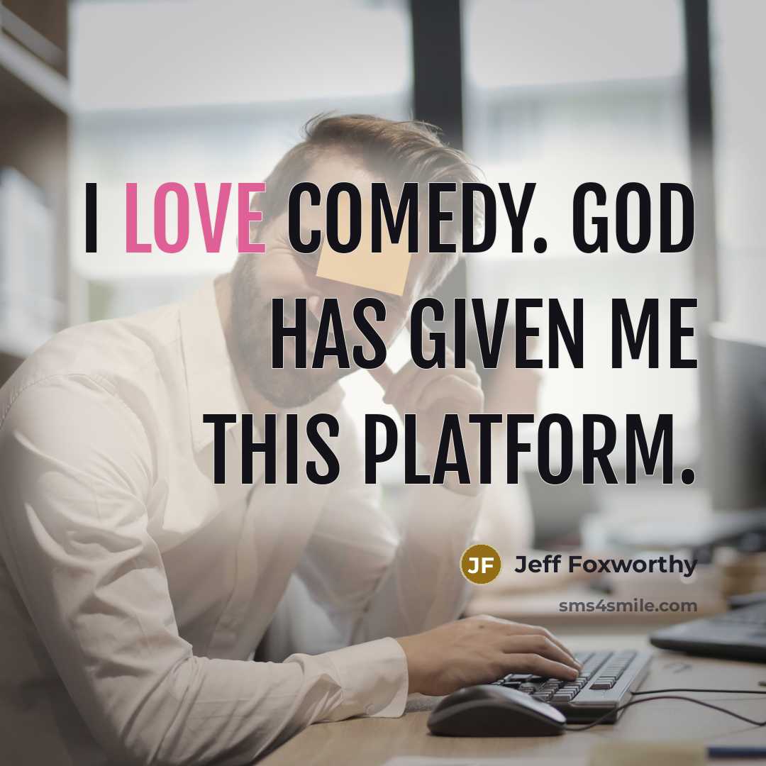 “I love comedy. God has given me this platform.…” quote by Jeff Foxworthy