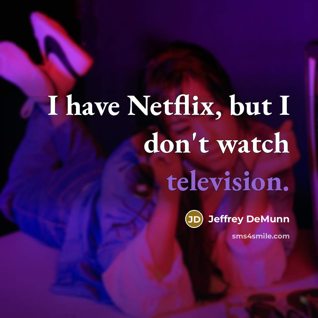 “I have Netflix, but I don't watch television.…” quote by Jeffrey DeMunn