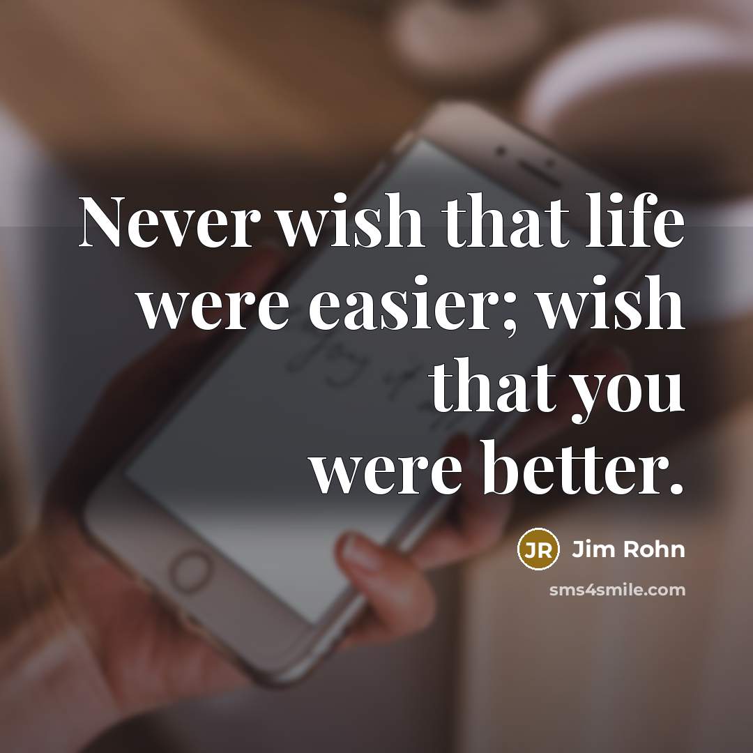 “Never wish that life were easier; wish that you were…” quote by Jim Rohn