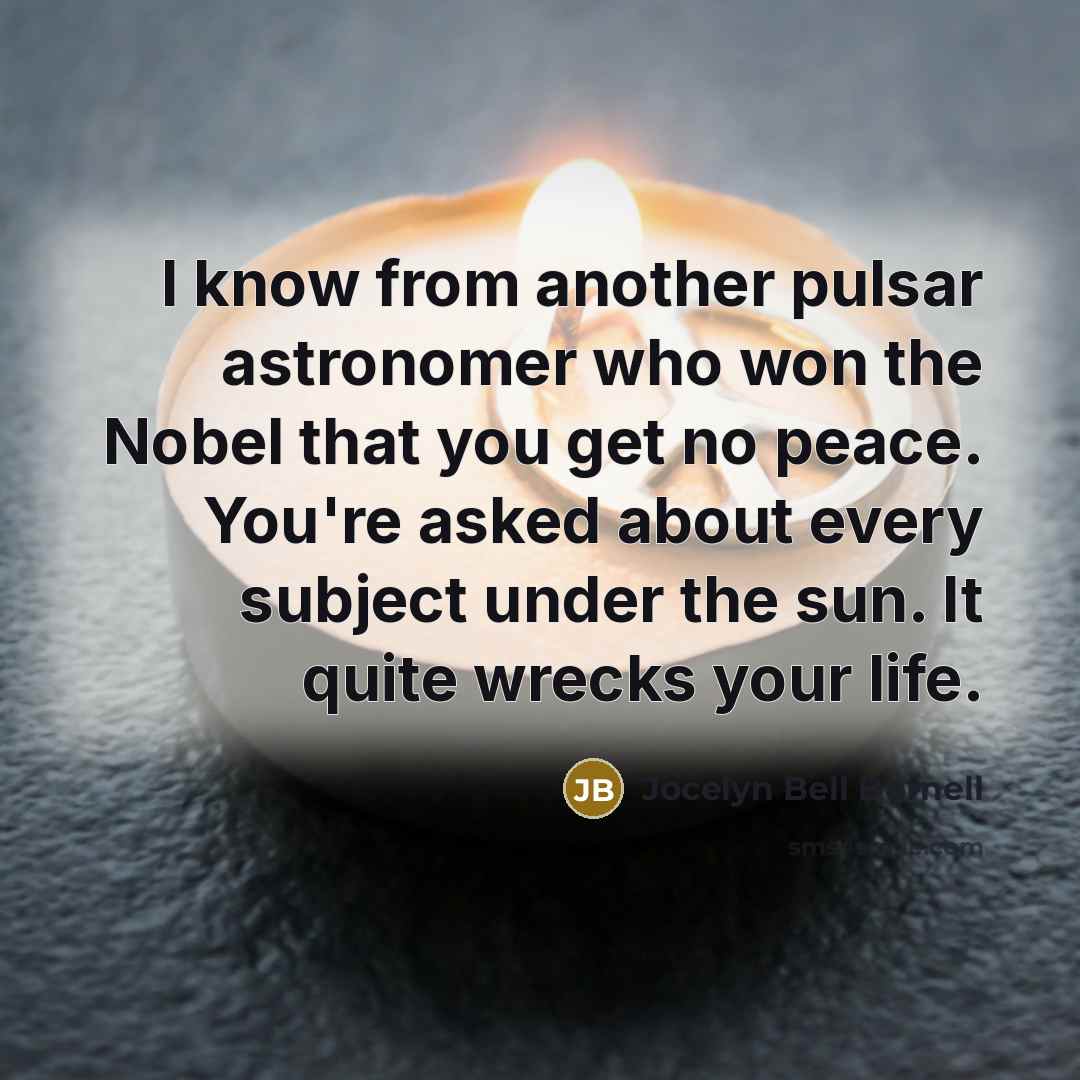 “I know from another pulsar astronomer who won the Nobel…” quote by Jocelyn Bell Burnell