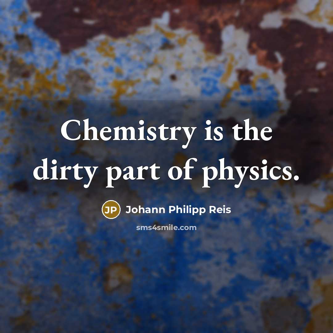 “Chemistry is the dirty part of physics.…” quote by Johann Philipp Reis