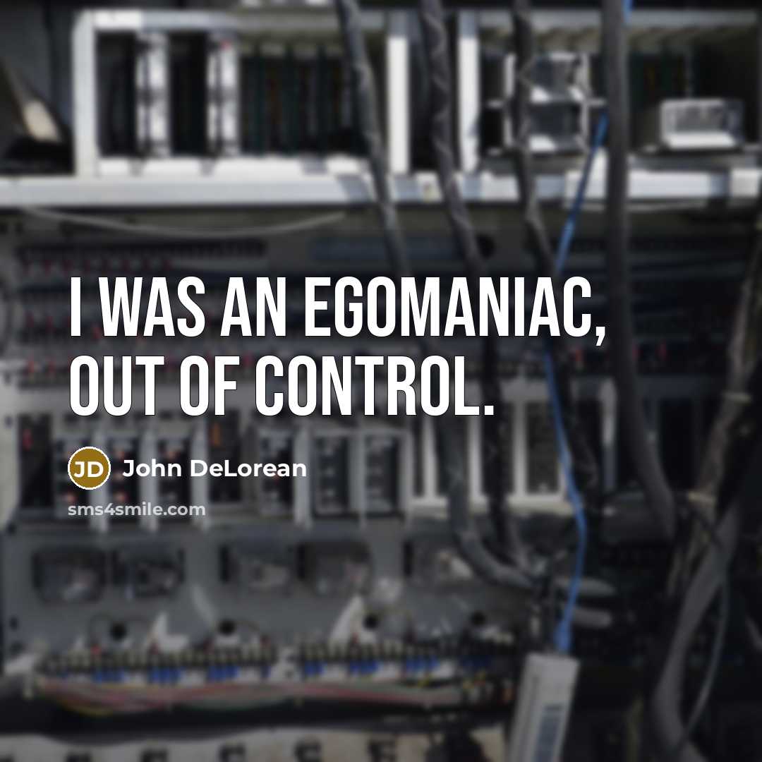 “I was an egomaniac, out of control.…” quote by John DeLorean
