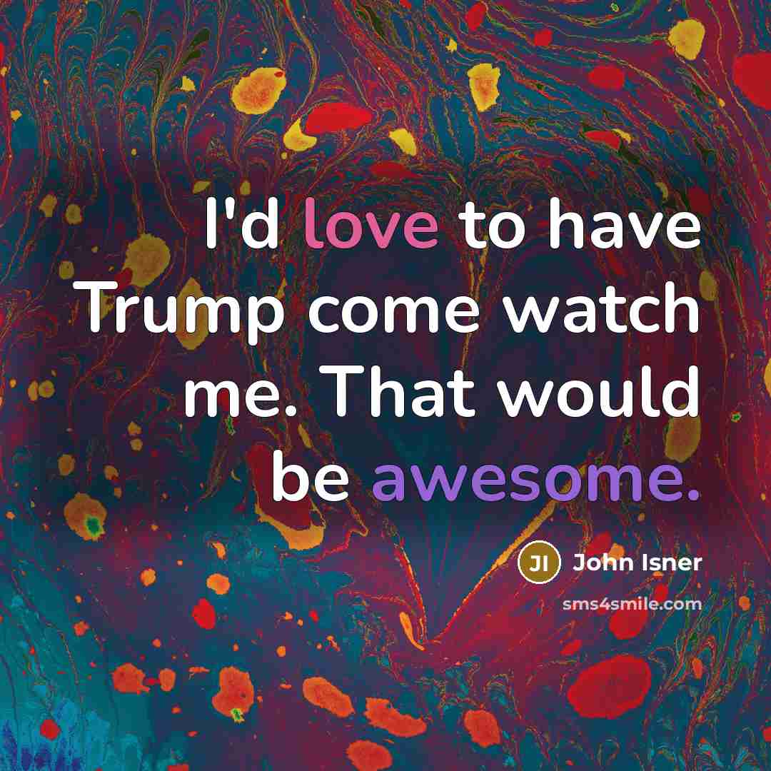“I'd love to have Trump come watch me. That would…” quote by John Isner
