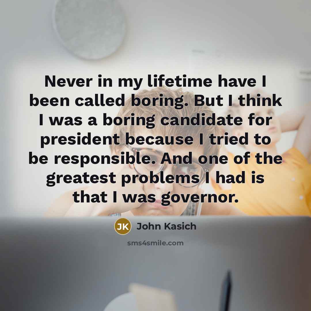 “Never in my lifetime have I been called boring. But…” quote by John Kasich