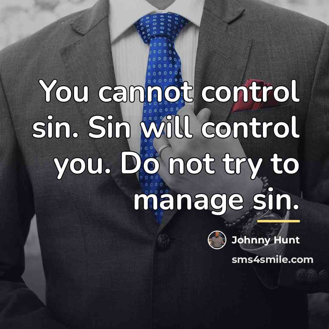 “You cannot control sin. Sin will control you. Do not…” quote by Johnny Hunt