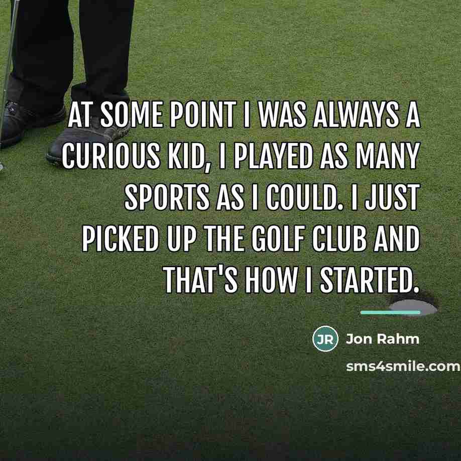 “At some point I was always a curious kid, I…” quote by Jon Rahm