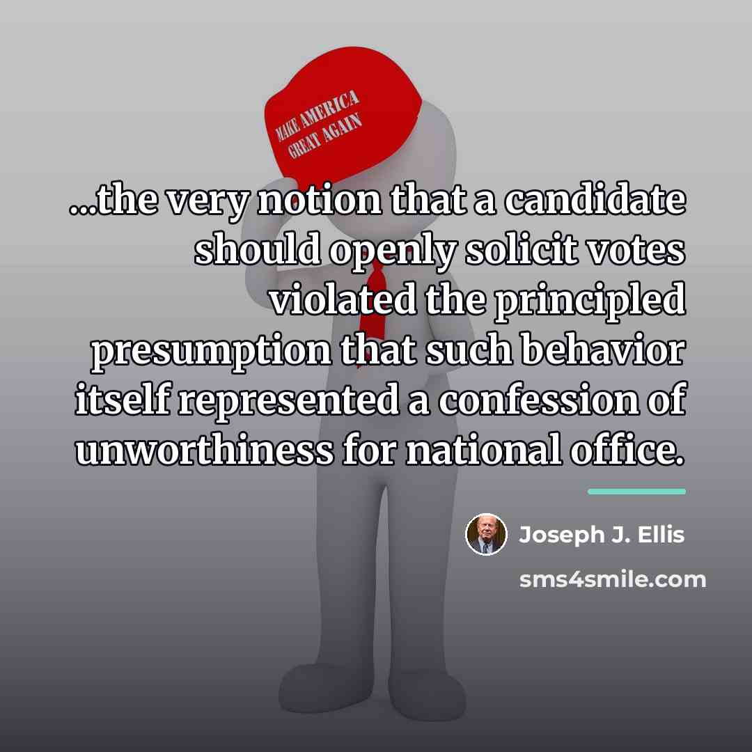 “...the very notion that a candidate should openly solicit votes…” quote by Joseph J. Ellis