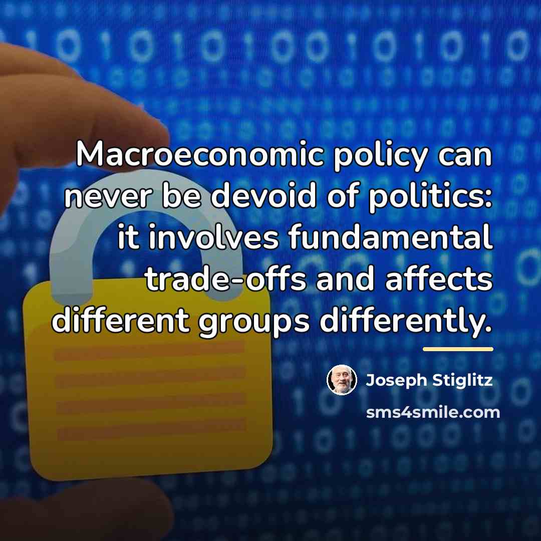 “Macroeconomic policy can never be devoid of politics: it involves…” quote by Joseph Stiglitz