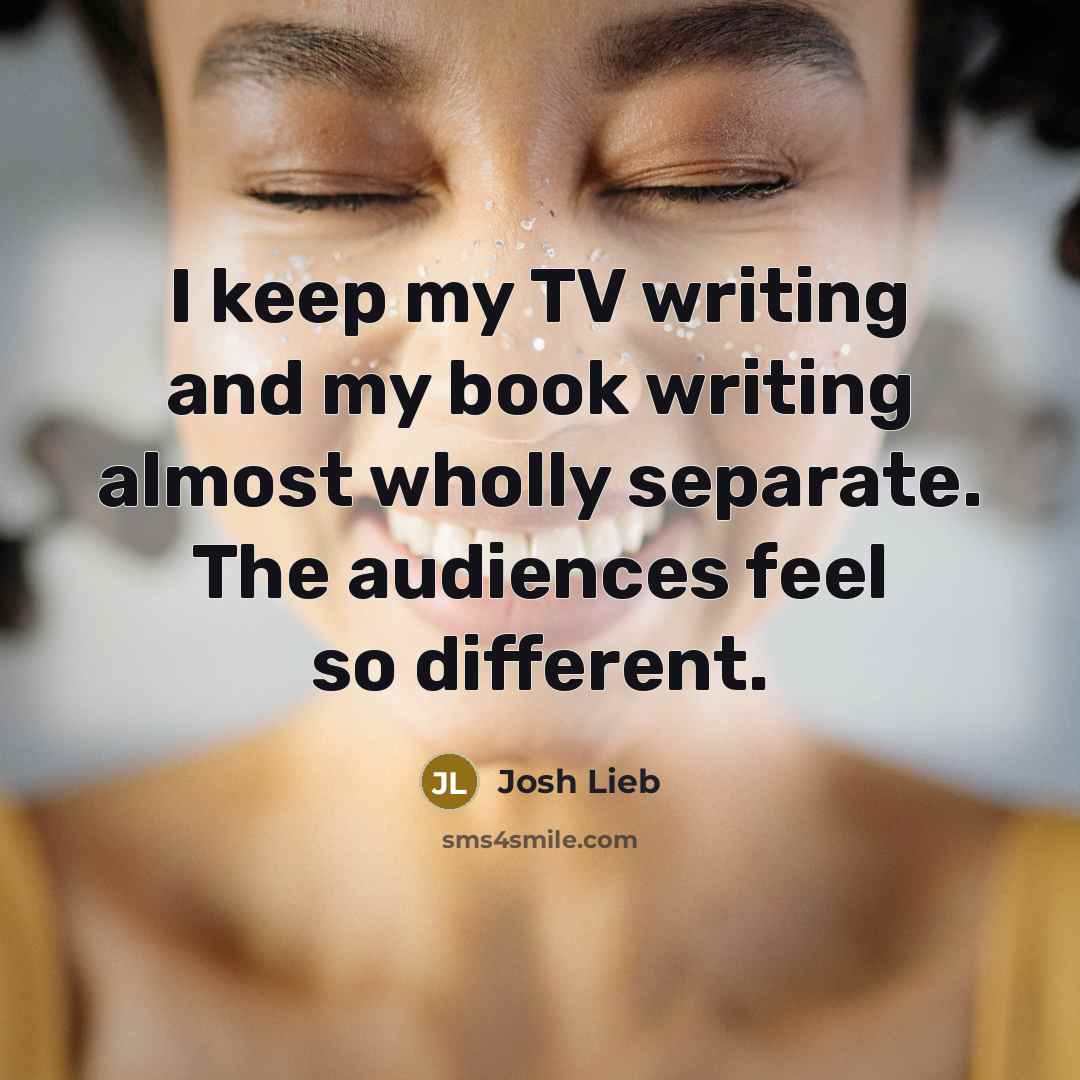 “I keep my TV writing and my book writing almost…” quote by Josh Lieb