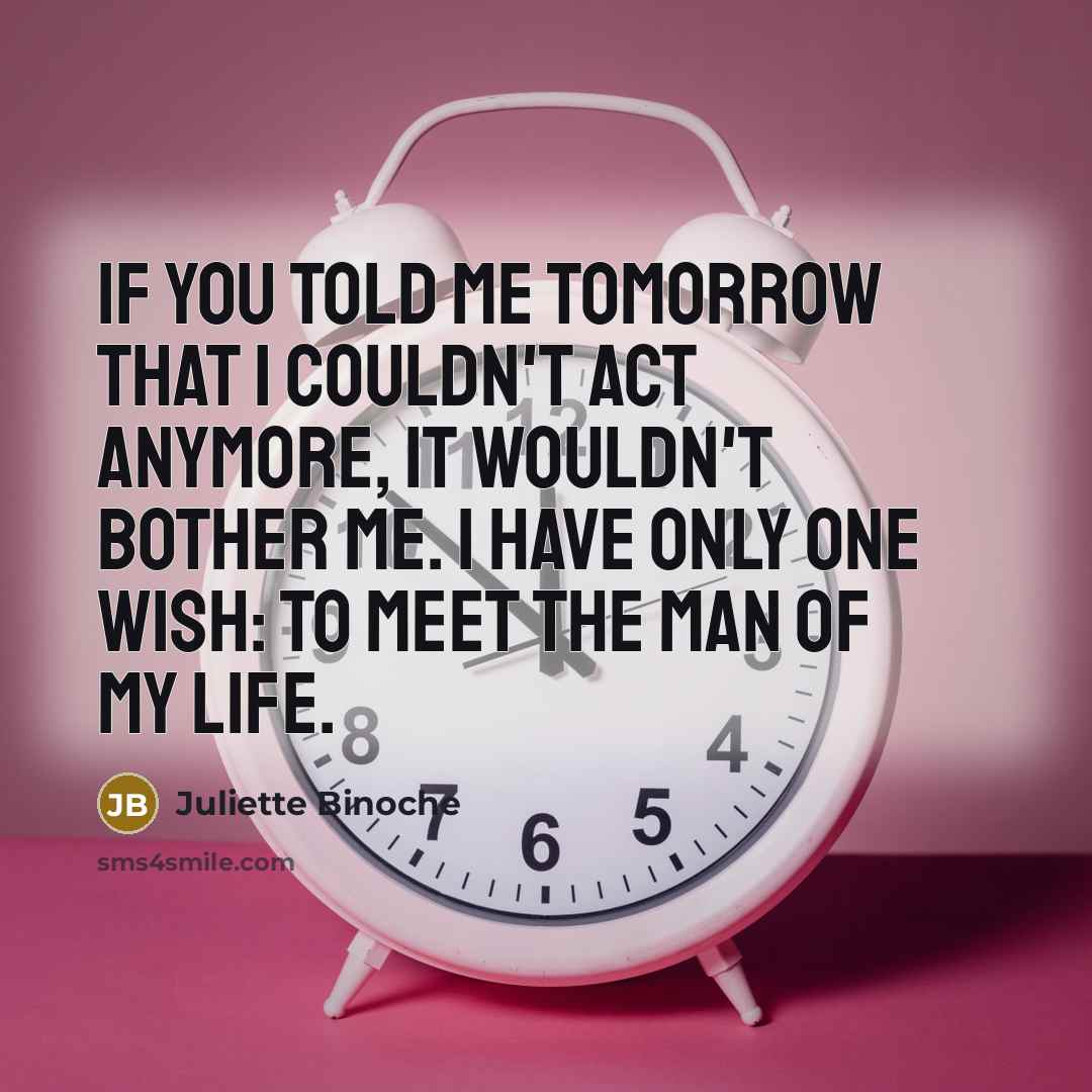 “If you told me tomorrow that I couldn't act anymore,…” quote by Juliette Binoche