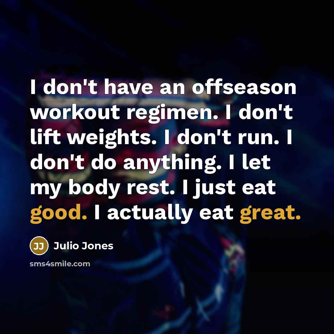 “I don't have an offseason workout regimen. I don't lift…” quote by Julio Jones