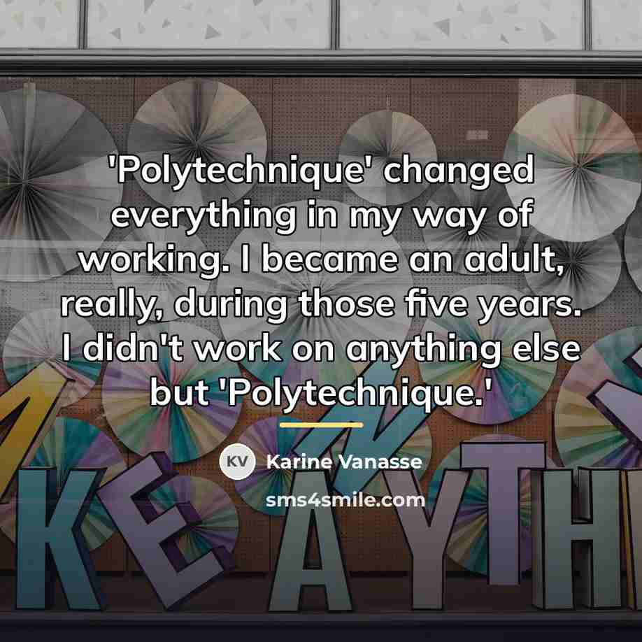 “'Polytechnique' changed everything in my way of working. I became…” quote by Karine Vanasse