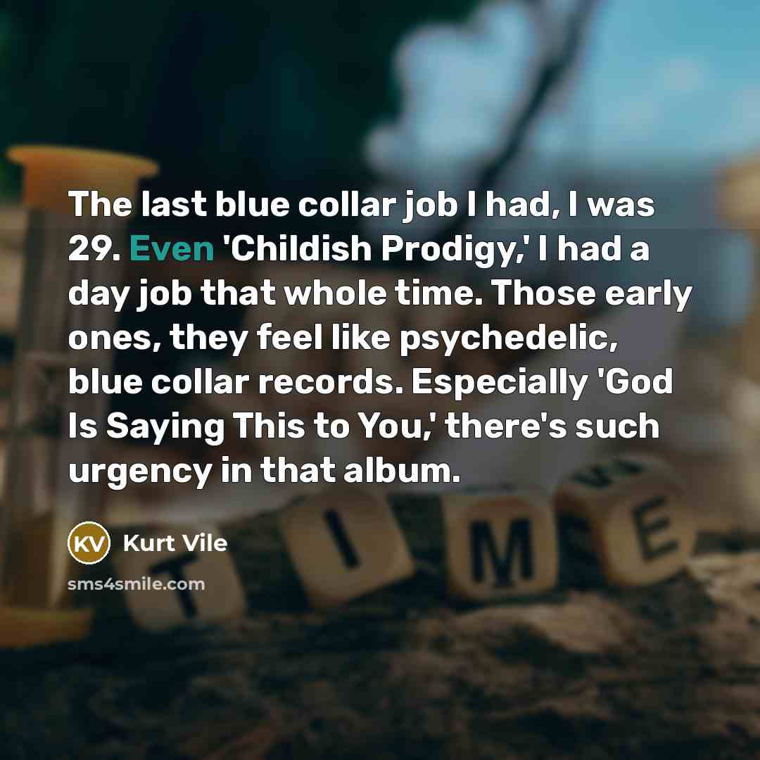 “The last blue collar job I had, I was 29.…” quote by Kurt Vile