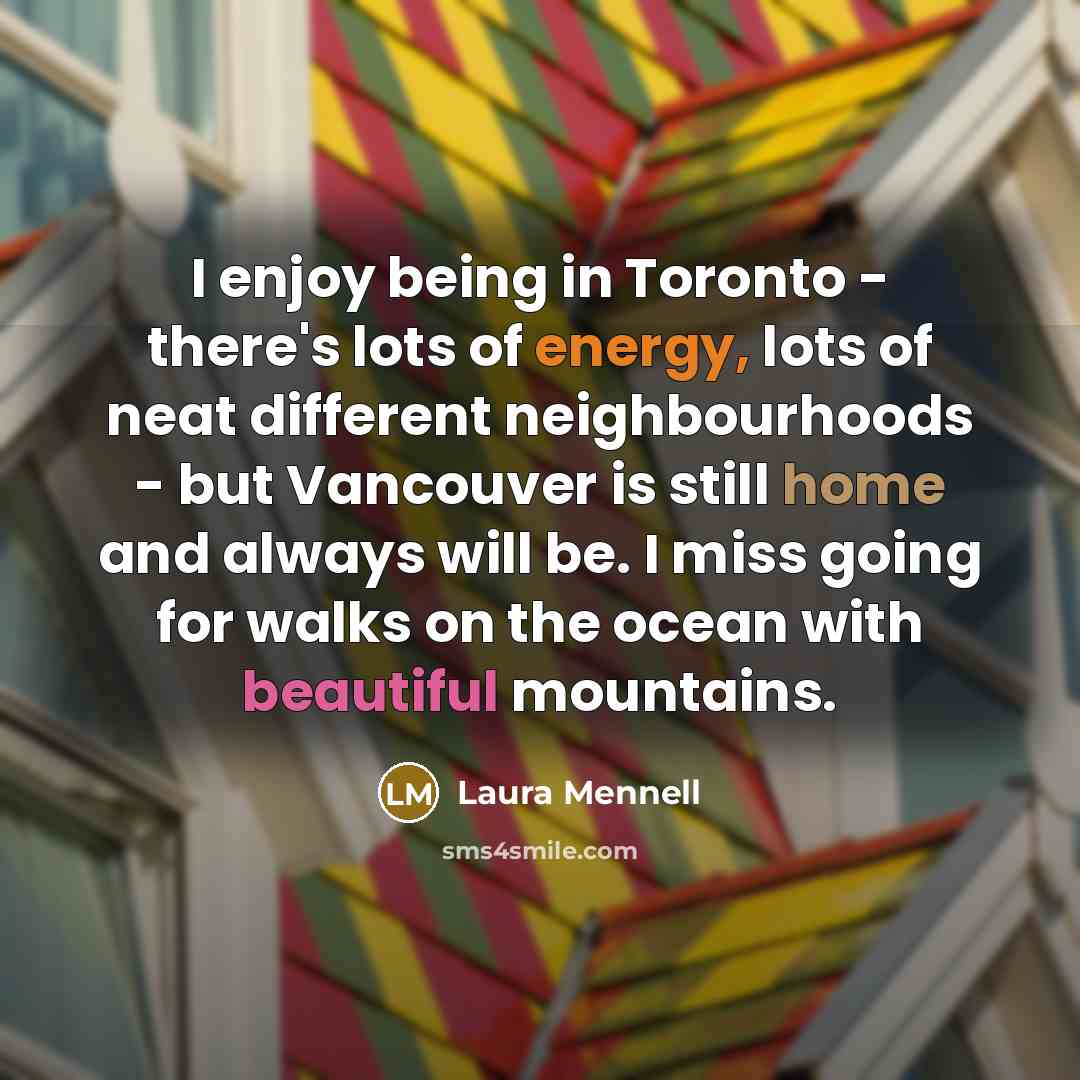 “I enjoy being in Toronto - there's lots of energy,…” quote by Laura Mennell