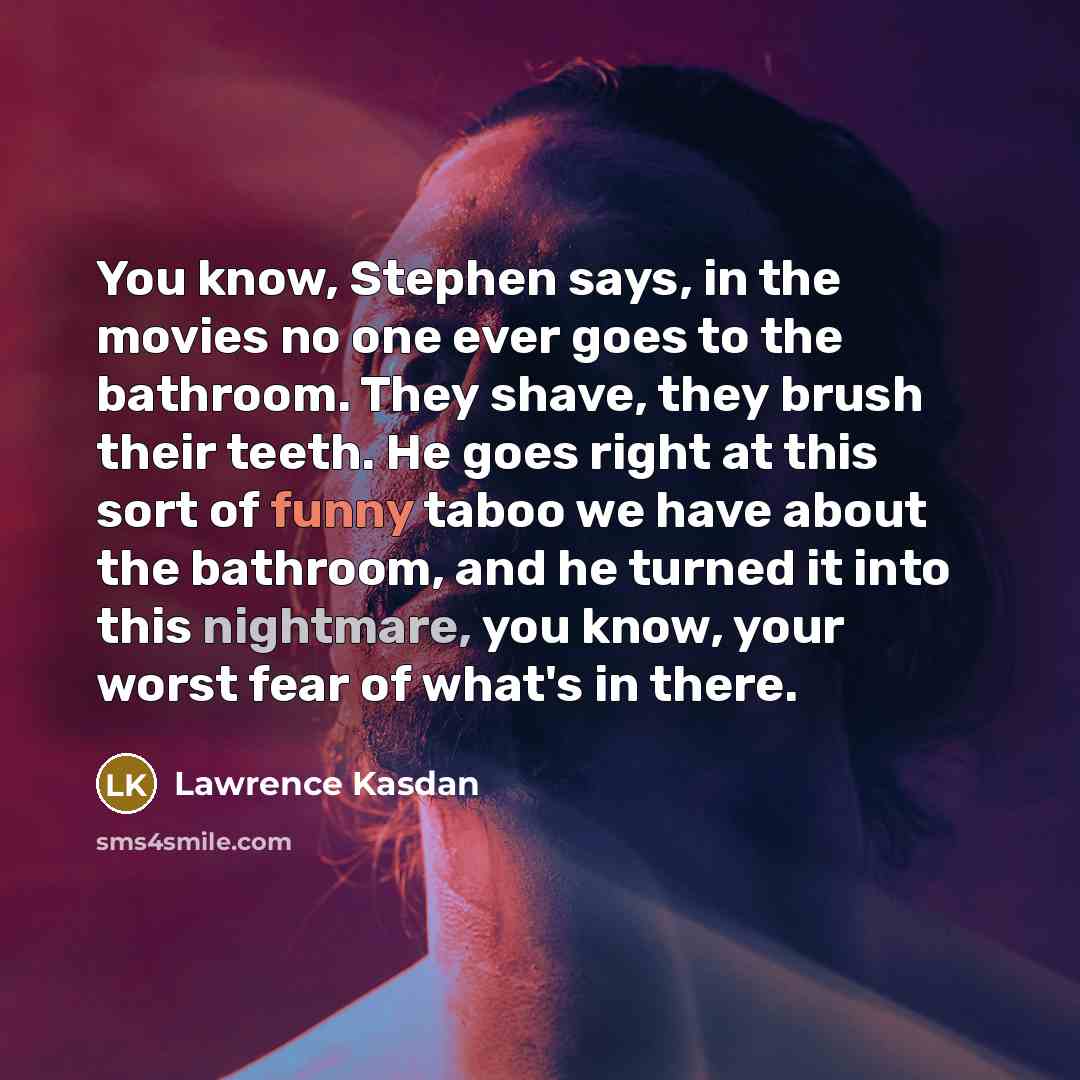 “You know, Stephen says, in the movies no one ever…” quote by Lawrence Kasdan