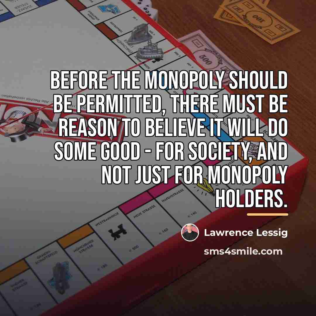 “Before the monopoly should be permitted, there must be reason…” quote by Lawrence Lessig