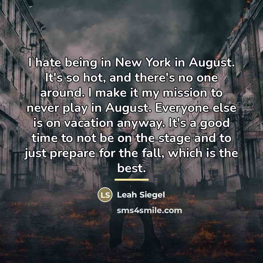 “I hate being in New York in August. It's so…” quote by Leah Siegel