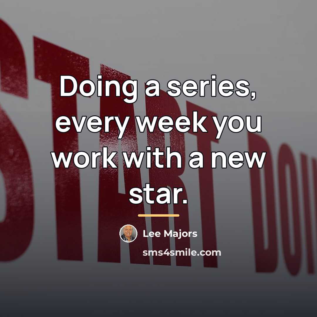 “Doing a series, every week you work with a new…” quote by Lee Majors