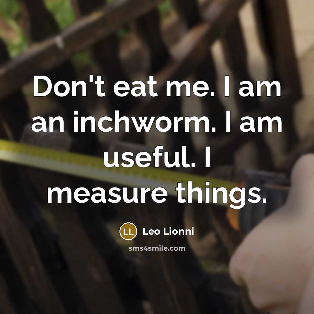 “Don't eat me. I am an inchworm. I am useful.…” quote by Leo Lionni