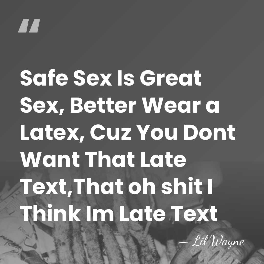 Safe Sex Is Great Sex, Better Wear a Latex, Cuz You Dont&hellip; - Lil Wayne