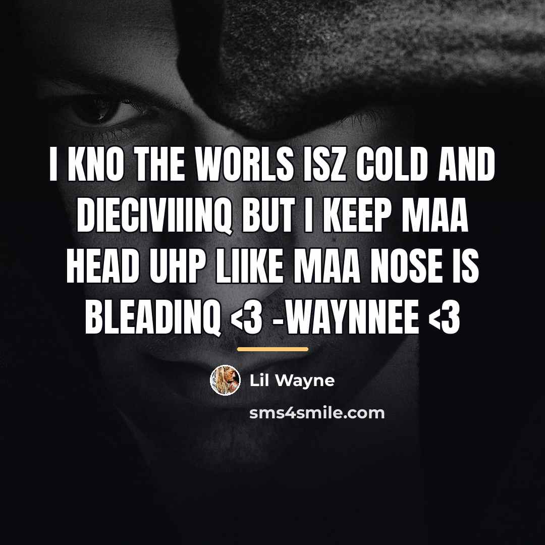 “I knO the wOrls isz cOld and dieciviiiNq but I…” quote by Lil Wayne