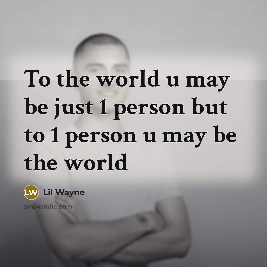 “To the world u may be just 1 person but…” quote by Lil Wayne