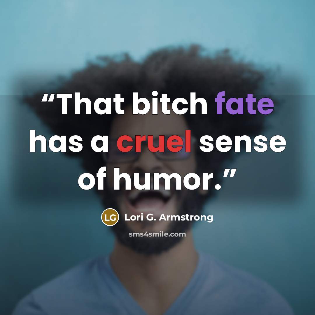 “That bitch fate has a cruel sense of humor.” quote by Lori G. Armstrong