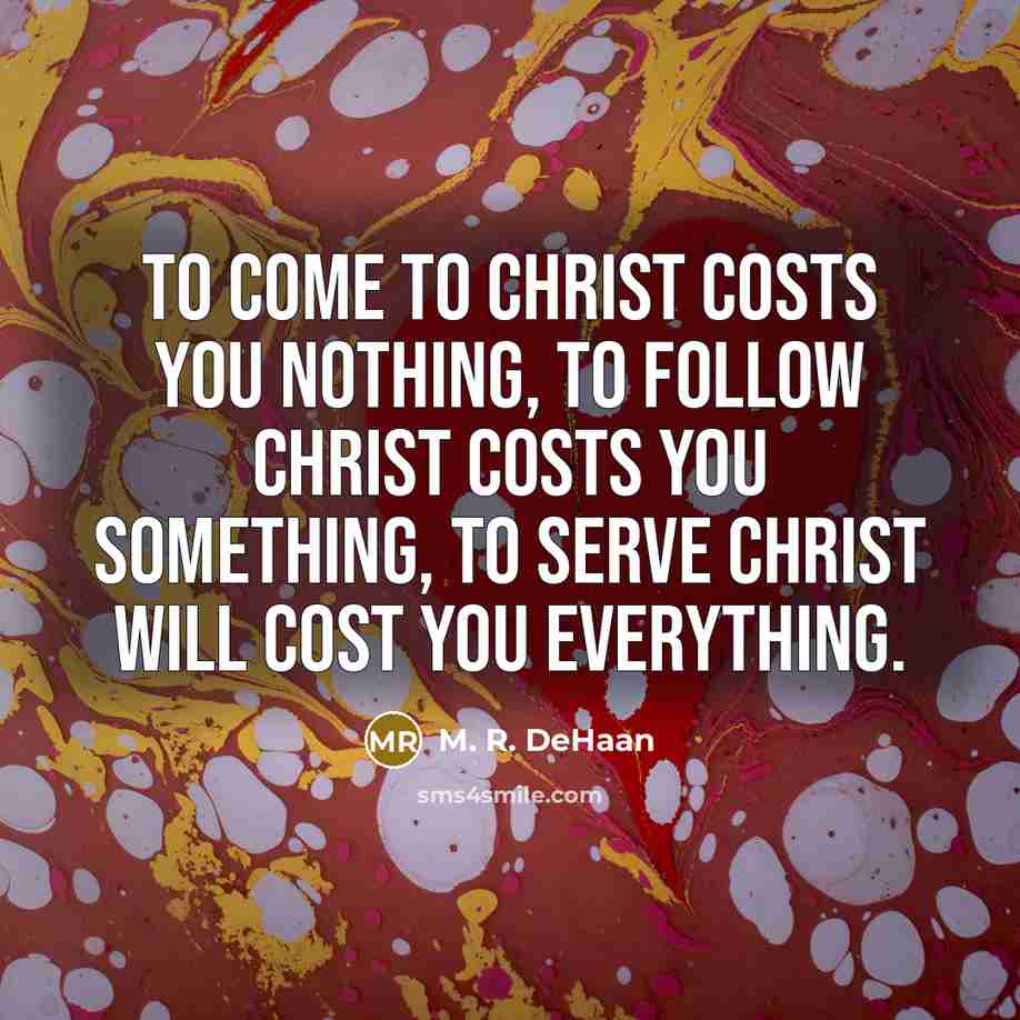 “To come to Christ costs you nothing, to follow Christ…” quote by M. R. DeHaan