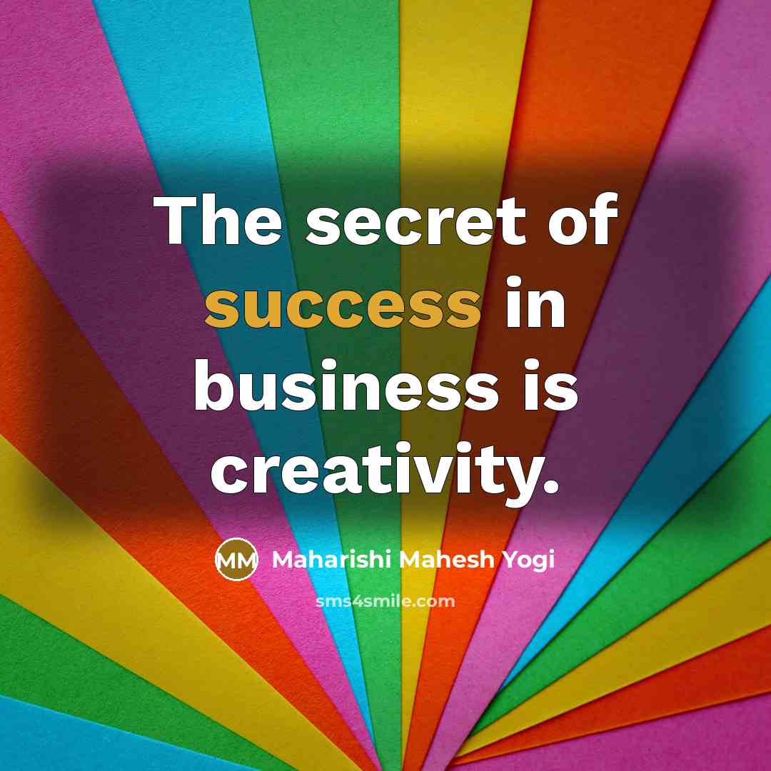 “The secret of success in business is creativity.…” quote by Maharishi Mahesh Yogi