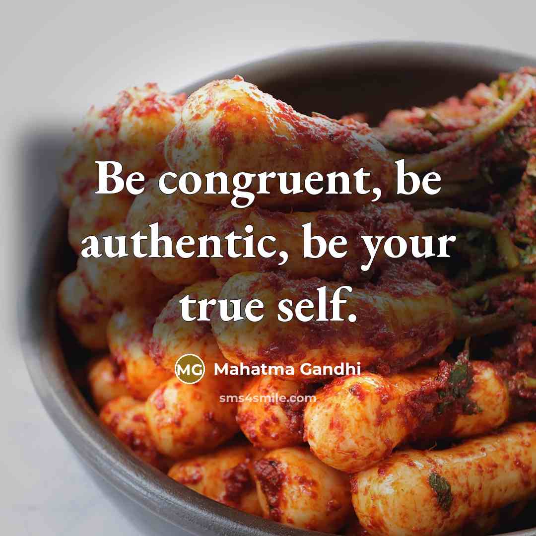 “Be congruent, be authentic, be your true self.” quote by Mahatma Gandhi