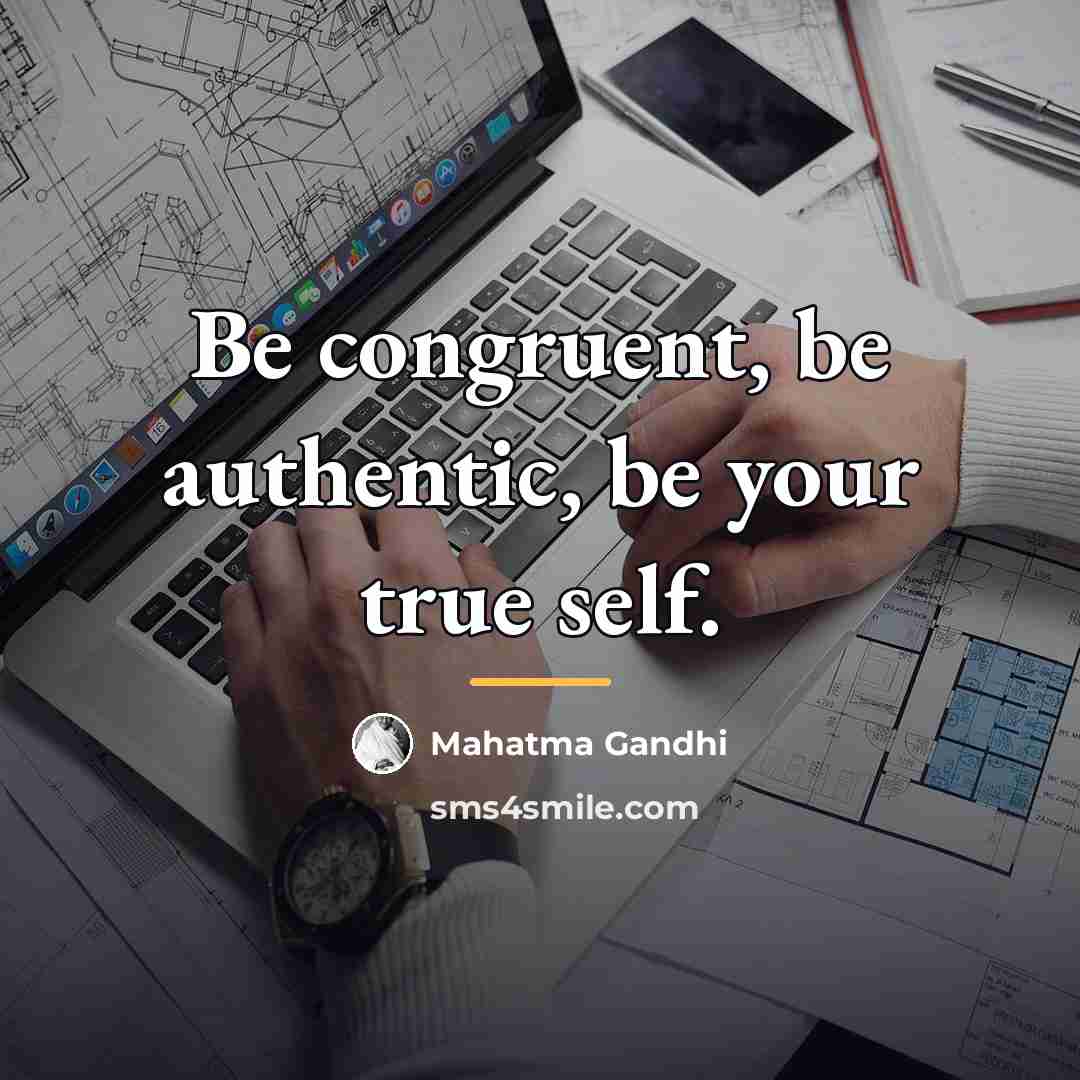 “Be congruent, be authentic, be your true self.…” quote by Mahatma Gandhi