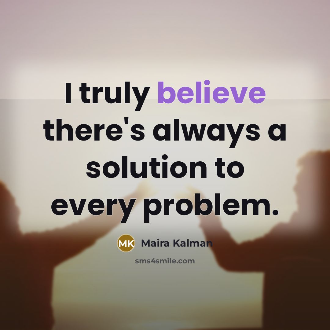“I truly believe there's always a solution to every problem.…” quote by Maira Kalman