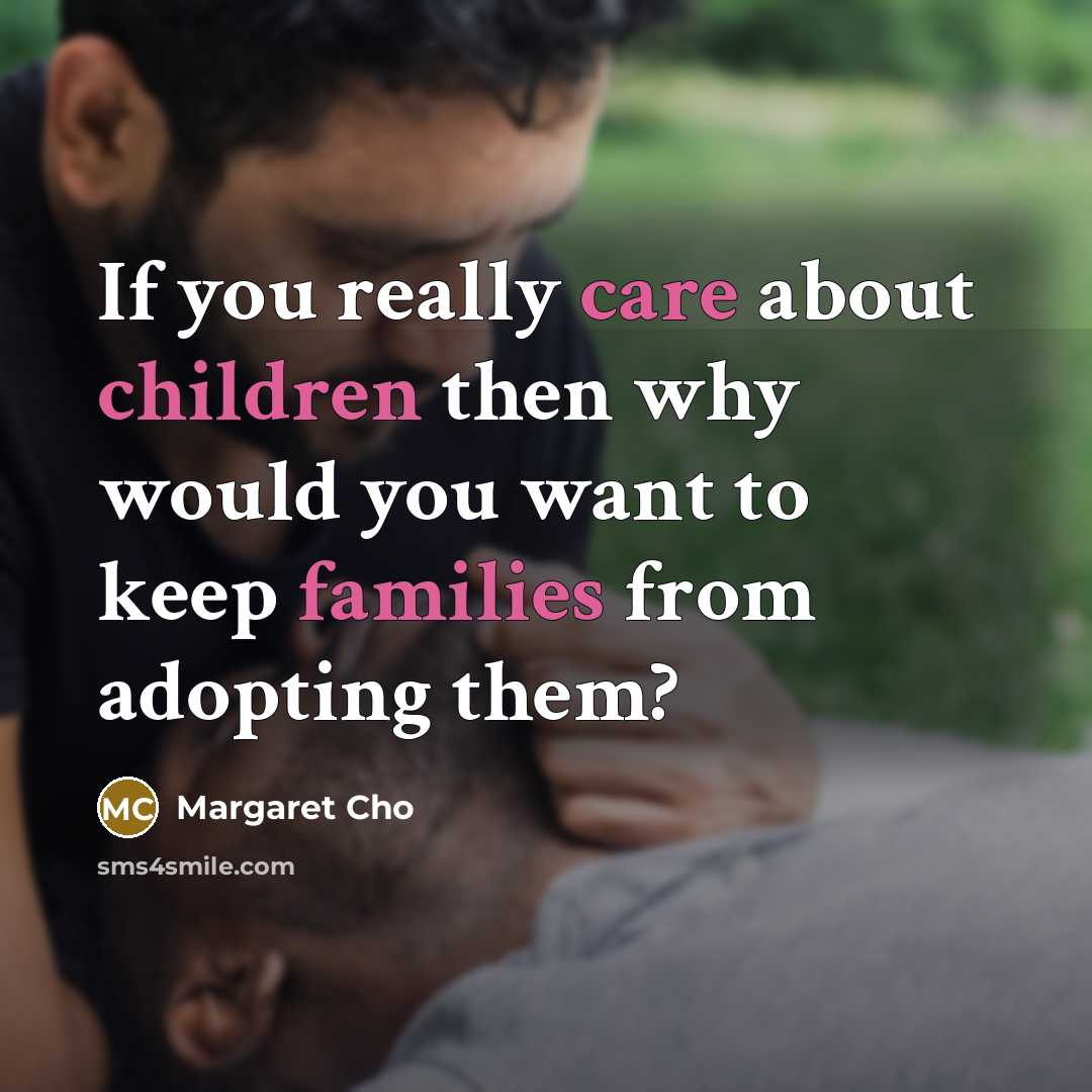 “If you really care about children then why would you…” quote by Margaret Cho