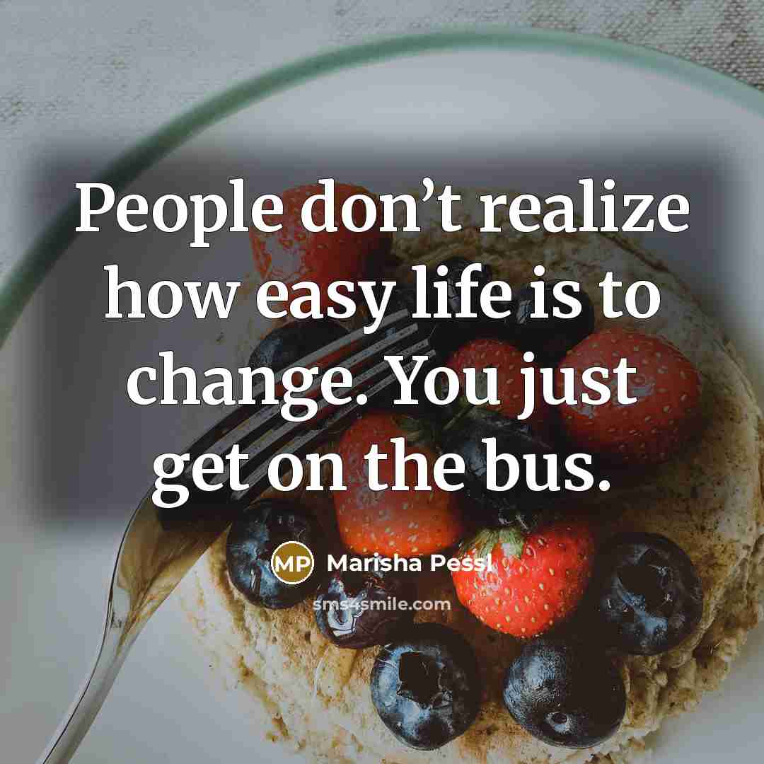 “People don’t realize how easy life is to change. You…” quote by Marisha Pessl