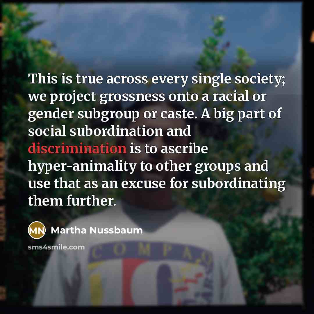 “This is true across every single society; we project grossness…” quote by Martha Nussbaum