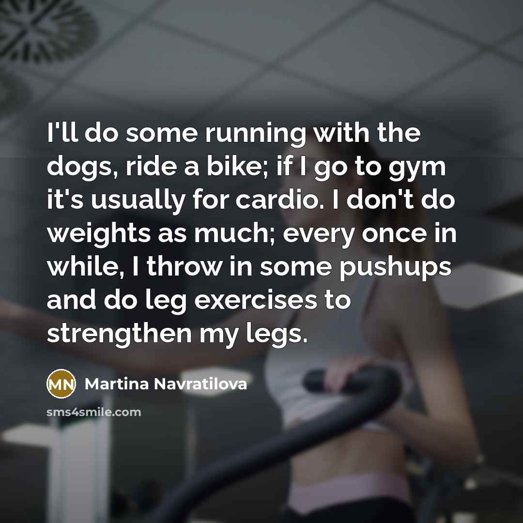 “I'll do some running with the dogs, ride a bike;…” quote by Martina Navratilova