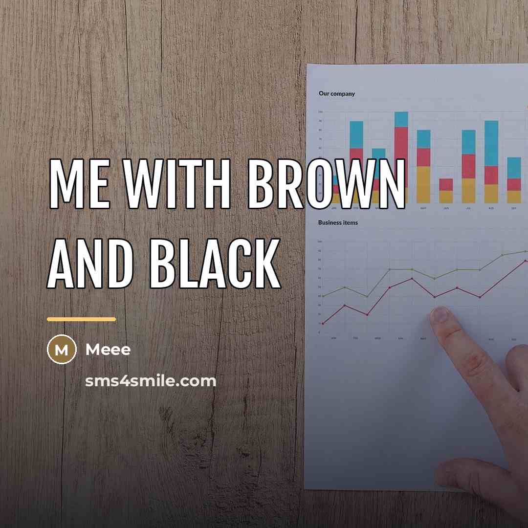 “Me with brown and black…” quote by Meee