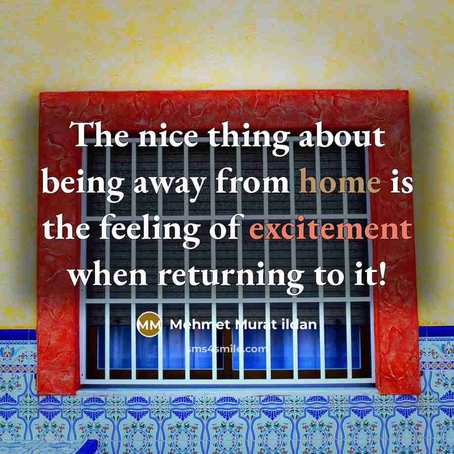 “The nice thing about being away from home is the…” quote by Mehmet Murat Ildan